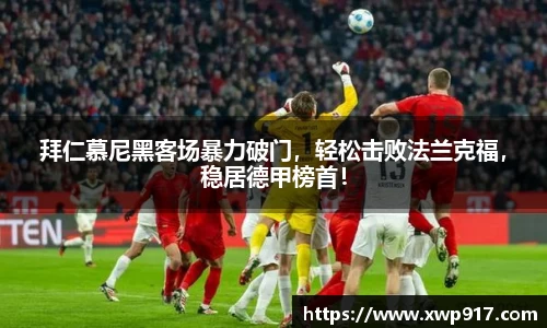 拜仁慕尼黑客场暴力破门，轻松击败法兰克福，稳居德甲榜首！