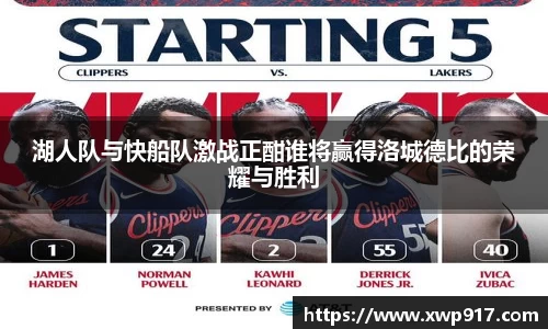 湖人队与快船队激战正酣谁将赢得洛城德比的荣耀与胜利