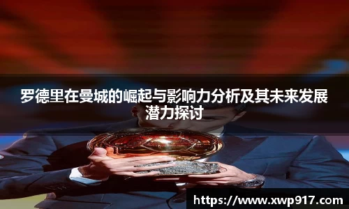 罗德里在曼城的崛起与影响力分析及其未来发展潜力探讨